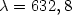 $\lambda = 632,8$
