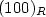 $(100)_R$