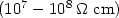 $(10^7 -10^8\, \Omegarm\ {\rm cm})$