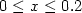 $0 \leq x \leq 0.2$