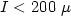$I <200~\mu$