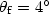 $\theta_{\rm f}=4^{\circ}$