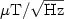 $\rm \mu T/ \sqrt{Hz}$