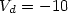 $V_{d} = -10$