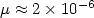 $\mu \approx 2 \times 10^{-6}$