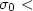 $\sigma _{0} <$