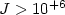 $J>10^{+6 }$