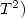 $T^{2})$