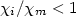 $\chi_{i}/\chi_{m}<1$